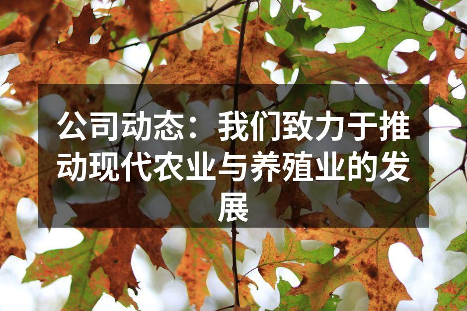 公司动态：我们致力于推动现代农业与养殖业的发展