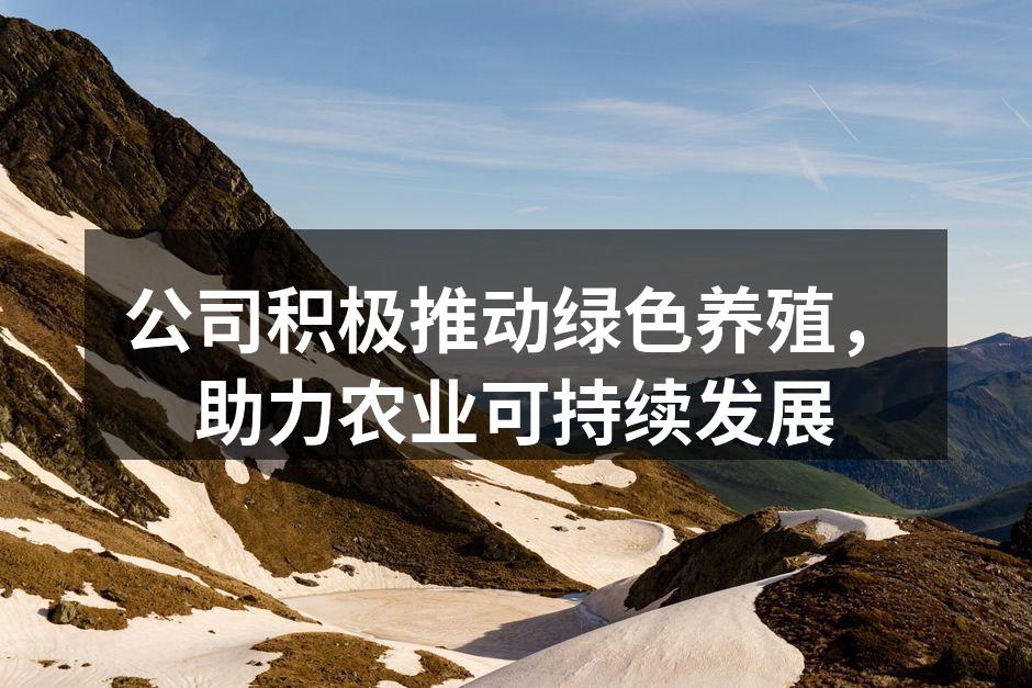 公司积极推动绿色养殖，助力农业可持续发展